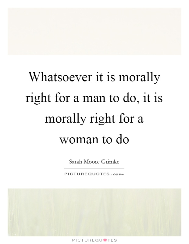 whatsoever-it-is-morally-right-for-a-man-to-do-it-is-morally-right-for-a-woman-to-do-quote-1